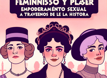 Feminismo y Placer Empoderamiento Sexual a través de la Historia